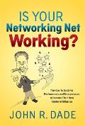 Is Your Networking Net Working?: The How to Guide for Professionals and Entrepreneurs to Become Their Own Center of Influence