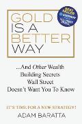 Gold Is A Better Way: And Other Wealth Building Secrets Wall Street Doesn't Want You To Know