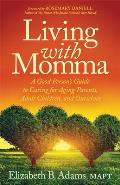 Living with Momma: A Good Person's Guide to Caring for Aging Parents, Adult Children, and Ourselves