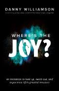 Where's the Joy?: An Invitation to Look Up, Reach Out, and Experience Life's Greatest Treasure