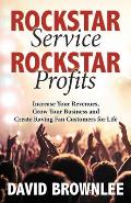 Rockstar Service. Rockstar Profits.: Increase Your Revenues, Grow Your Business and Create Raving Fan Customers for Life
