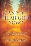 Can You Hear God Now?: How to Journey to a Deeper Relationship with God