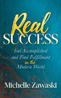 Real Success: Feel Accomplished and Find Fulfillment in the Modern World