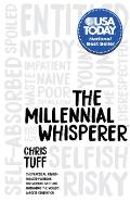Millennial Whisperer The Practical Profit Focused Playbook for Working With & Motivating the Worlds Largest Generation