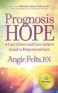 Prognosis Hope: A Care Givers and Care Seekers Guide to Empowered Care