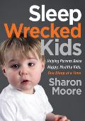 Sleep Wrecked Kids Helping Parents Raise Happy Healthy Kids One Sleep at a Time