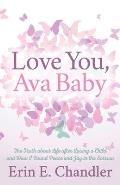 Love You, Ava Baby: The Truth about Life After Losing a Child and How I Found Peace and Joy in the Sorrow