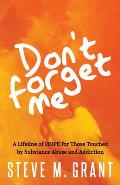 Don't Forget Me: A Lifeline of Hope for Those Touched by Substance Abuse and Addiction