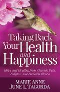 Taking Back Your Health and Happiness: Hope and Healing from Chronic Pain, Fatigue, and Invisible Illness