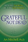 Grateful Not Dead Rewire Not Retire Re fire Your Purpose