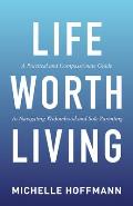 Life Worth Living: A Practical and Compassionate Guide to Navigating Widowhood and Sole Parenting