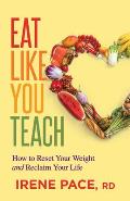Eat Like You Teach: How to Reset Your Weight and Reclaim Your Life