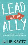 Lead Like an Ally A Journey Through Corporate America with Proven Strategies to Facilitate Inclusion