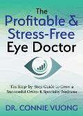 The Profitable & Stress-Free Eye Doctor: The Step-By-Step Guide to Grow a Successful Ortho-K Specialty Business