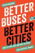 Better Buses Better Cities How to Plan Run & Win the Fight for Effective Transit