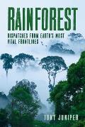 Rainforest Dispatches from Earths Most Vital Frontlines