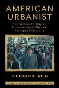 American Urbanist How William H Whytes Unconventional Wisdom Reshaped Public Life
