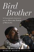 Bird Brother: A Falconer's Journey and the Healing Power of Wildlife