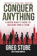 Conquer Anything A Green Berets Guide to Building Your A Team