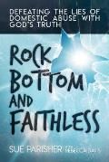 Rock Bottom & Faithless Defeating the Lies of Domestic Abuse with Gods Truth