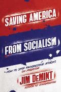 Saving America from Socialism How to Stop Progressive Attacks on Freedom