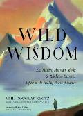 Wild Wisdom: Zen Masters, Mountain Monks, and Rebellious Eccentrics Reflect on the Healing Power of Nature