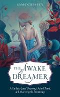 Awake Dreamer A Guide to Lucid Dreaming Astral Travel & Mastering the Dreamscape