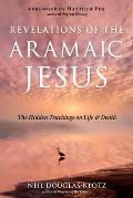 Revelations of the Aramaic Jesus The Hidden Teachings on Life & Death