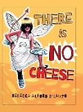 There Is No Cheese
