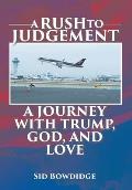 A Rush to Judgement: A Journey with Trump, God, and Love
