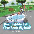 Dear Bubble Bath, Give Back My Dad!
