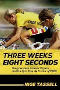 Three Weeks Eight Seconds Greg Lemond Laurent Fignon & the Epic Tour de France of 1989