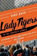 Lady Tigers in the Concrete Jungle How Softball & Sisterhood Saved Lives in the South Bronx