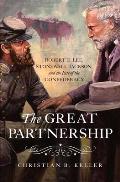 Great Partnership Robert E Lee Stonewall Jackson & the Fate of the Confederacy