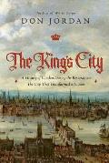 The King's City: A History of London During the Restoration: The City That Transformed a Nation