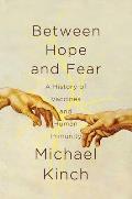 Between Hope & Fear A History of Vaccines & Human Immunity