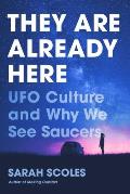 They Are Already Here UFO Culture & Why We See Saucers