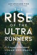 Rise of the Ultra Runners A Journey to the Edge of Human Endurance