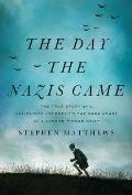 Day the Nazis Came The True Story of a Childhood Journey to the Dark Heart of a German Prison Camp
