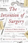 Invention of Surgery A History of Modern Medicine From the Renaissance to the Implant Revolution