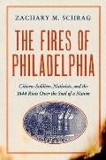 Fires of Philadelphia Citizen Soldiers Nativists & the1844 Riots Over the Soul of a Nation