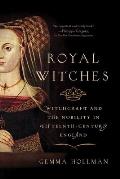 Royal Witches Witchcraft & the Nobility in Fifteenth Century England