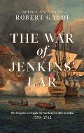War of Jenkins Ear The Forgotten War for North & South America & the World that Made It 1739 1742