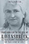 From Normandy To The Hell Of Ravensbruck Life and Escape from a Concentration Camp: The True Story of 44667