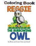 Reggie The Burrowing Owl Coloring Book: The True Story Of How A Family Found And Raised A Burrowing Owl