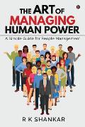 The Art of Managing Human Power: A Simple Guide for People Management