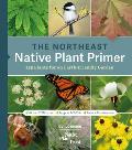 The Northeast Native Plant Primer 235 Plants for an Earth Friendly Garden