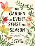 Garden in Every Sense & Season A Year of Insights & Inspiration from My Garden