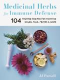 Medicinal Herbs for Immune Defense 104 Trusted Recipes for Fighting Colds Flus Fevers & More