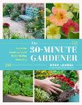 30 Minute Gardener Cultivate Beauty & Joy by Gardening Every Day